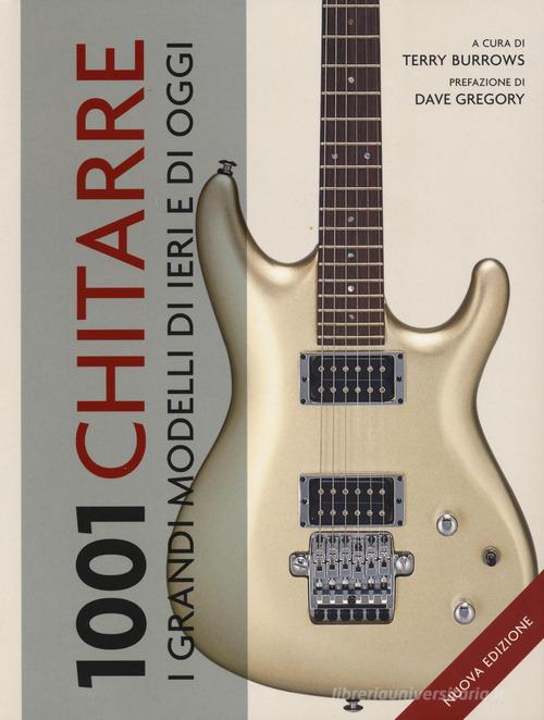1001 chitarre. I grandi modelli di ieri e di oggi