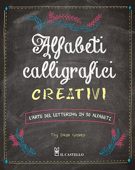 Alfabeti calligrafici cretivi. L'arte del lettering in 50