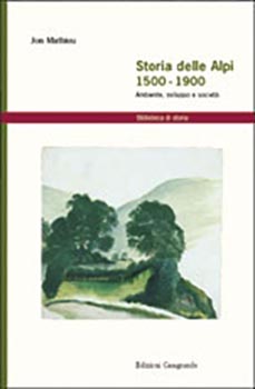 Storia delle alpi 1500-1900,ambiente,sviluppo e societa'