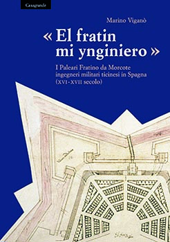 El fratin mi ynginiero I paleari Fratino da Morcote ingegneri militari ticinesi in Spagna (XVI-XVII secolo)