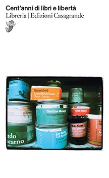 Cent'anni di libri e libert@. Libreria/Edizioni Casagrande