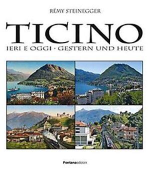 Ticino ieri e oggi - Gestern und Heute