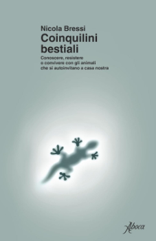 Coinquilini bestiali. Conoscere, resistere o convivere con
